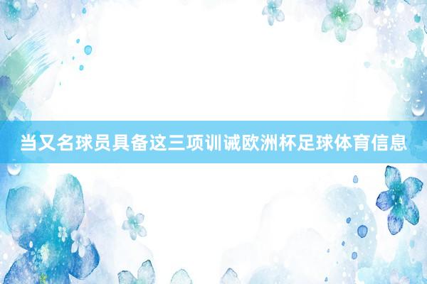 当又名球员具备这三项训诫欧洲杯足球体育信息
