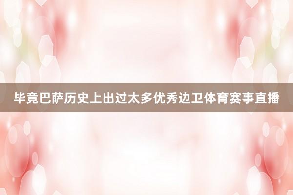 毕竟巴萨历史上出过太多优秀边卫体育赛事直播