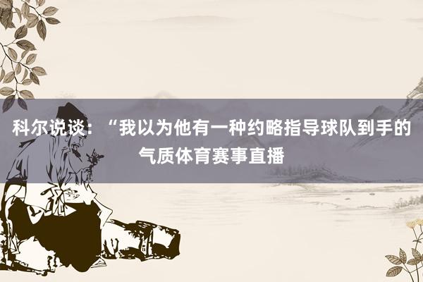 科尔说谈：“我以为他有一种约略指导球队到手的气质体育赛事直播