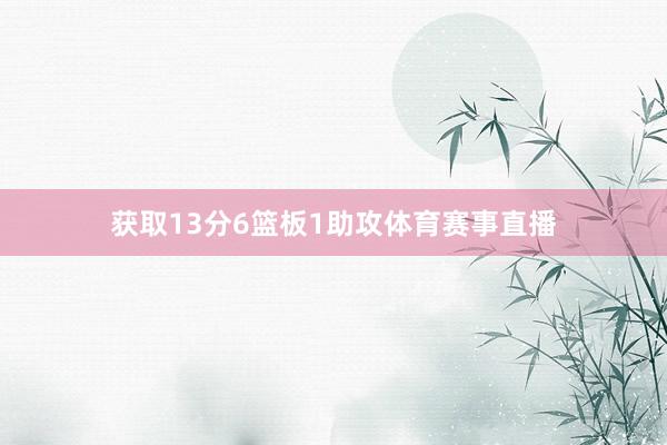 获取13分6篮板1助攻体育赛事直播