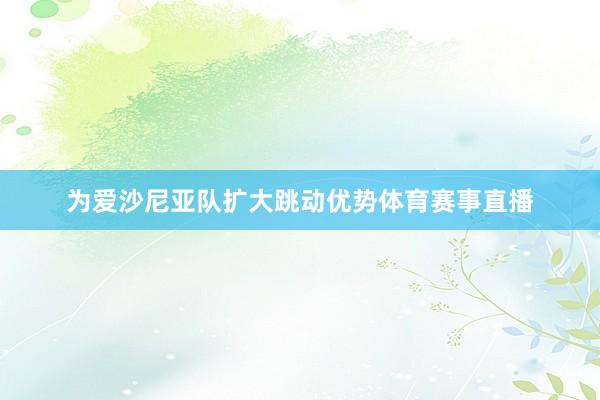 为爱沙尼亚队扩大跳动优势体育赛事直播
