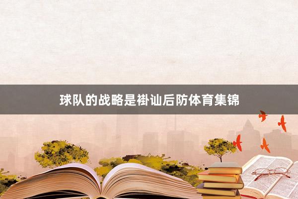球队的战略是褂讪后防体育集锦