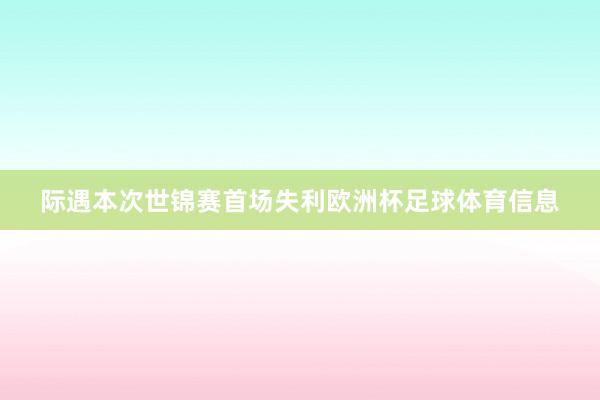 际遇本次世锦赛首场失利欧洲杯足球体育信息