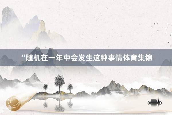 “随机在一年中会发生这种事情体育集锦