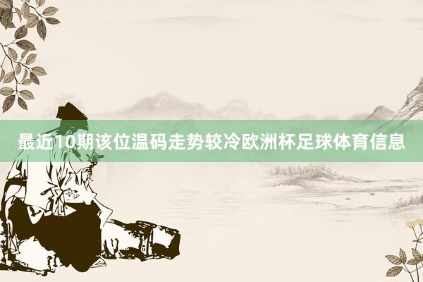 最近10期该位温码走势较冷欧洲杯足球体育信息