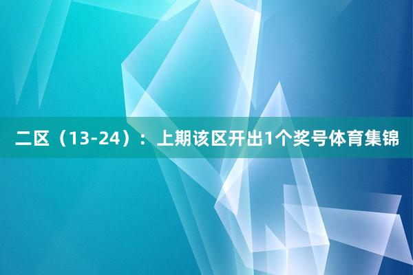 二区（13-24）：上期该区开出1个奖号体育集锦
