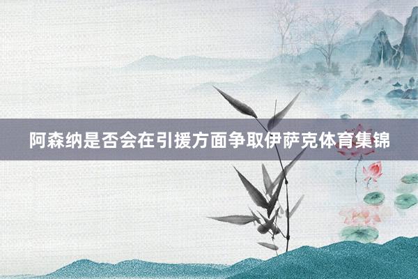 阿森纳是否会在引援方面争取伊萨克体育集锦