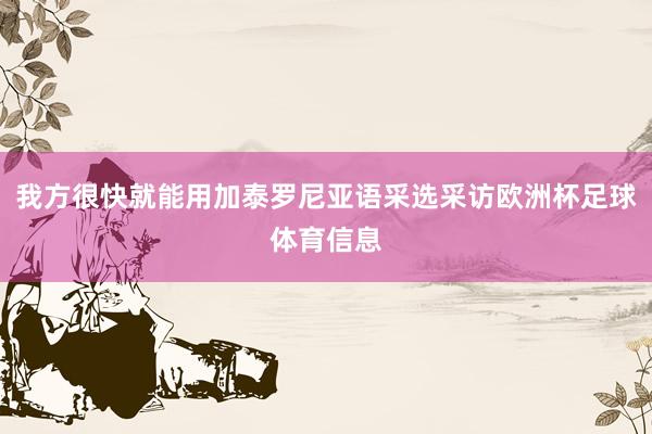 我方很快就能用加泰罗尼亚语采选采访欧洲杯足球体育信息