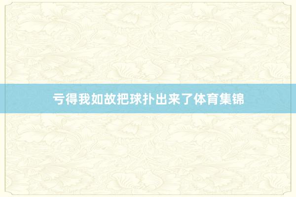亏得我如故把球扑出来了体育集锦