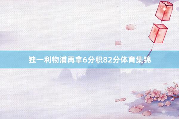 独一利物浦再拿6分积82分体育集锦
