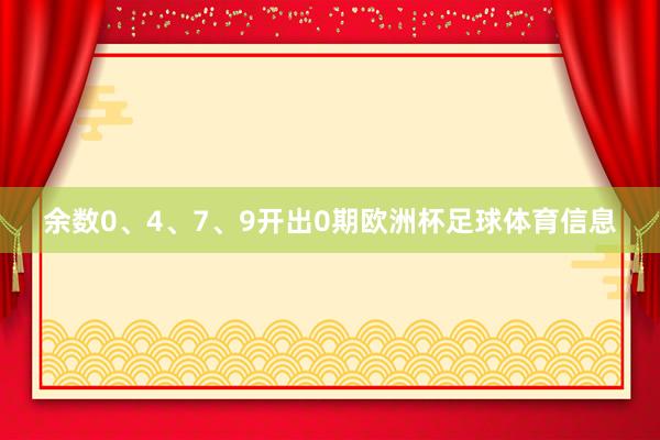 余数0、4、7、9开出0期欧洲杯足球体育信息
