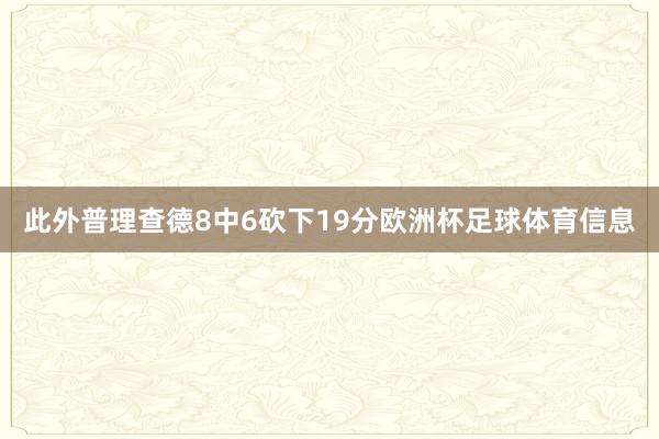此外普理查德8中6砍下19分欧洲杯足球体育信息