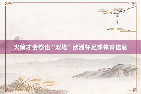 火箭才会祭出“双塔”欧洲杯足球体育信息