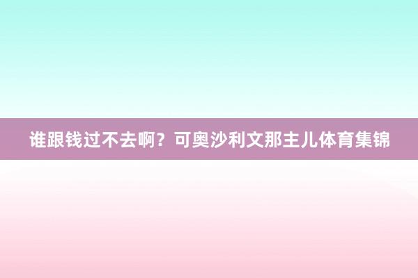谁跟钱过不去啊？可奥沙利文那主儿体育集锦