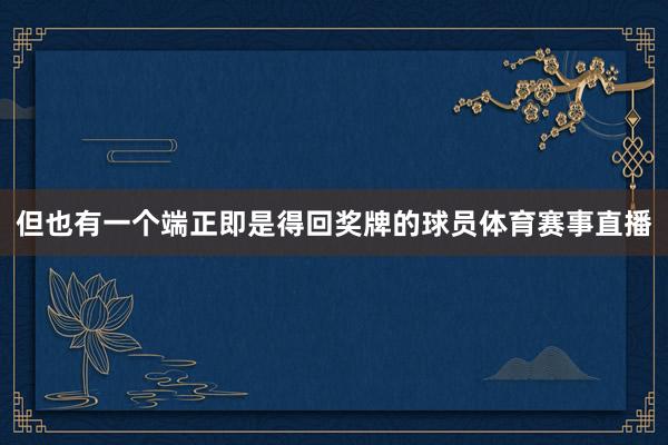 但也有一个端正即是得回奖牌的球员体育赛事直播