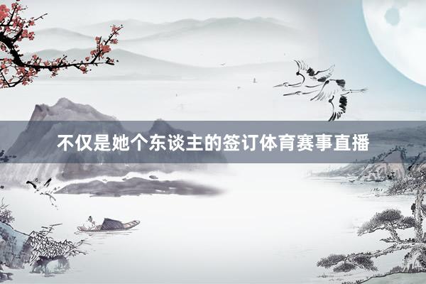 不仅是她个东谈主的签订体育赛事直播