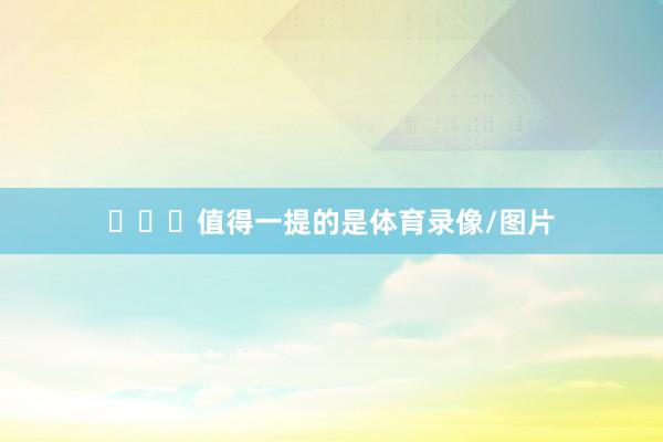 ​​​值得一提的是体育录像/图片