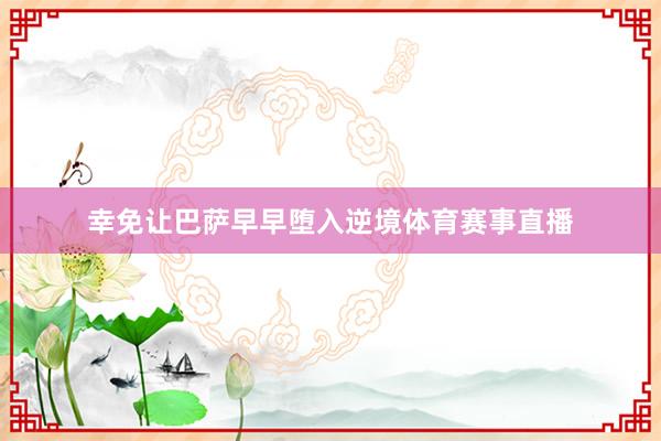 幸免让巴萨早早堕入逆境体育赛事直播