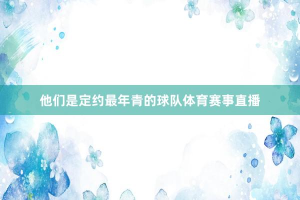 他们是定约最年青的球队体育赛事直播