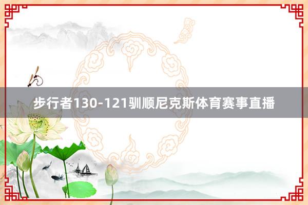 步行者130-121驯顺尼克斯体育赛事直播