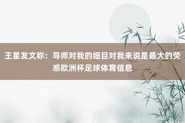 王星发文称：导师对我的细目对我来说是最大的荧惑欧洲杯足球体育信息