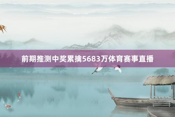 前期推测中奖累擒5683万体育赛事直播