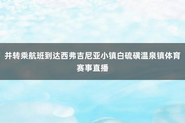 并转乘航班到达西弗吉尼亚小镇白硫磺温泉镇体育赛事直播