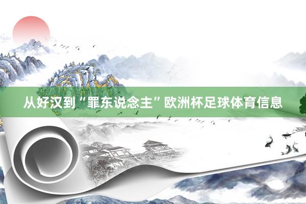 从好汉到“罪东说念主”欧洲杯足球体育信息