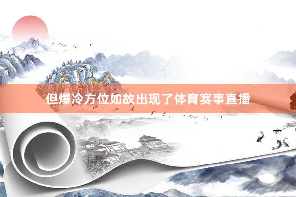 但爆冷方位如故出现了体育赛事直播