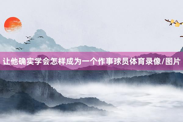 让他确实学会怎样成为一个作事球员体育录像/图片