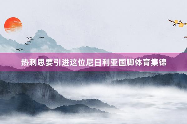 热刺思要引进这位尼日利亚国脚体育集锦