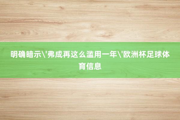 明确暗示'弗成再这么滥用一年'欧洲杯足球体育信息