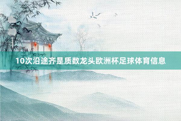 10次沿途齐是质数龙头欧洲杯足球体育信息