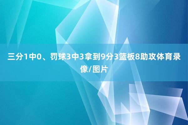 三分1中0、罚球3中3拿到9分3篮板8助攻体育录像/图片