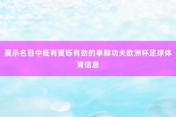 展示名目中既有矍铄有劲的拳脚功夫欧洲杯足球体育信息