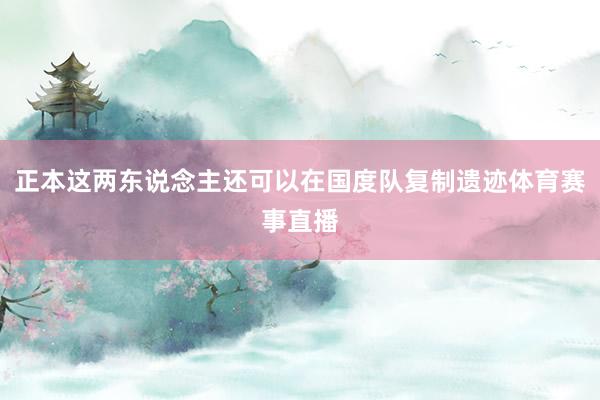 正本这两东说念主还可以在国度队复制遗迹体育赛事直播