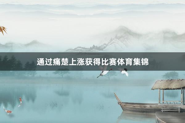 通过痛楚上涨获得比赛体育集锦