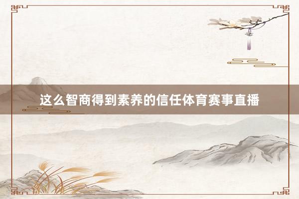 这么智商得到素养的信任体育赛事直播