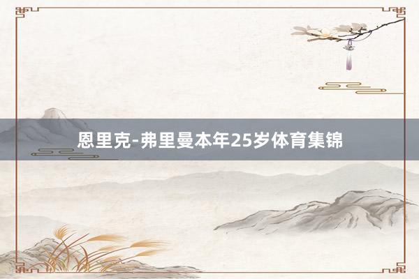 恩里克-弗里曼本年25岁体育集锦
