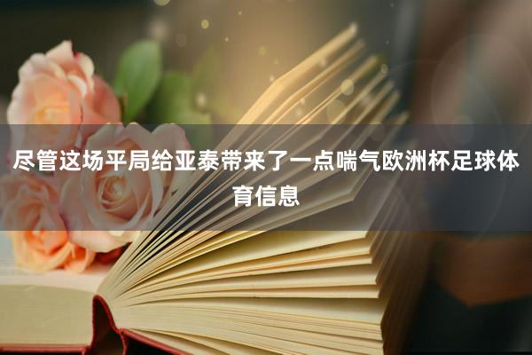 尽管这场平局给亚泰带来了一点喘气欧洲杯足球体育信息