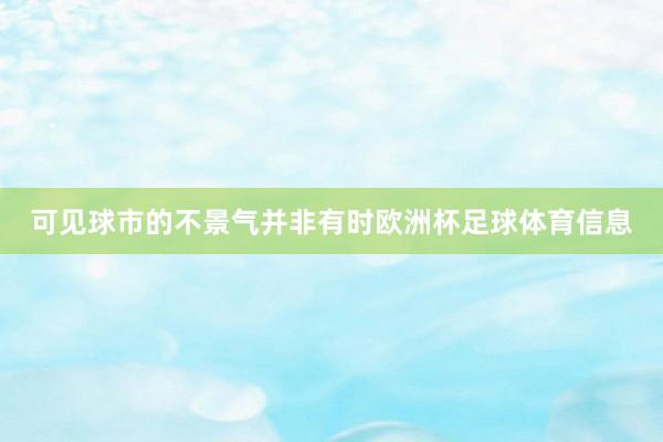 可见球市的不景气并非有时欧洲杯足球体育信息