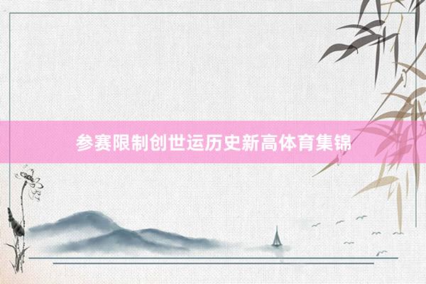 参赛限制创世运历史新高体育集锦