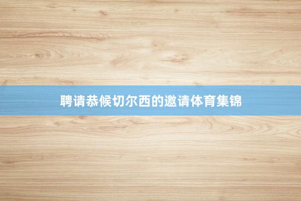 聘请恭候切尔西的邀请体育集锦