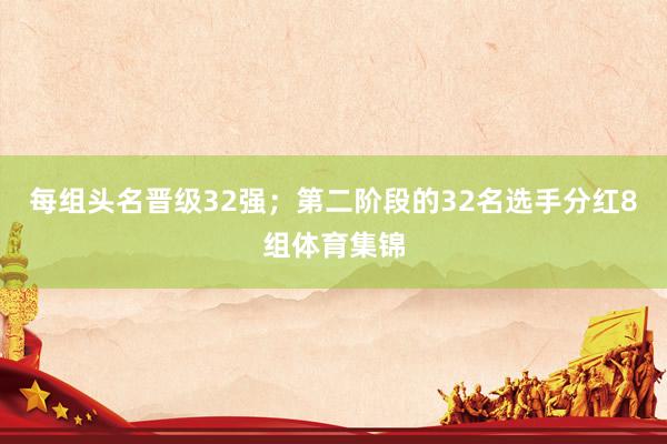 每组头名晋级32强；第二阶段的32名选手分红8组体育集锦