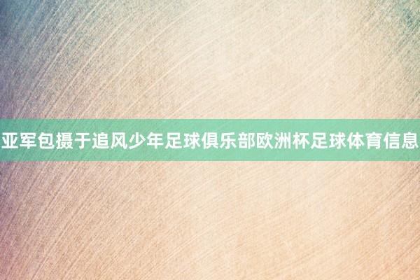 亚军包摄于追风少年足球俱乐部欧洲杯足球体育信息