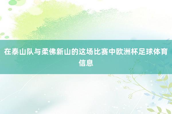 在泰山队与柔佛新山的这场比赛中欧洲杯足球体育信息