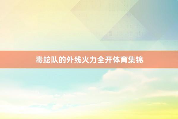 毒蛇队的外线火力全开体育集锦