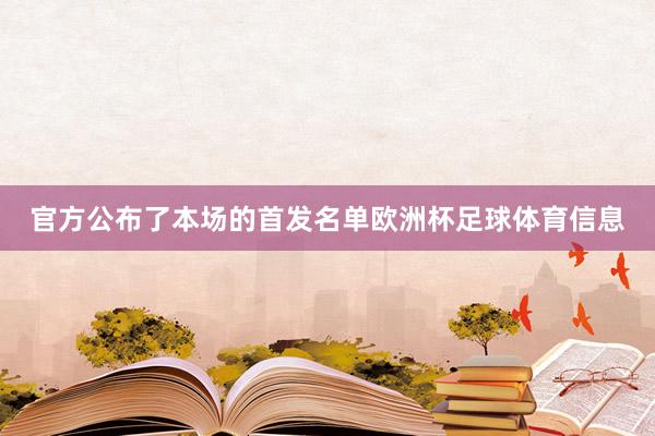 官方公布了本场的首发名单欧洲杯足球体育信息