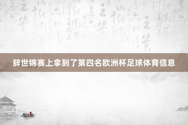 辞世锦赛上拿到了第四名欧洲杯足球体育信息