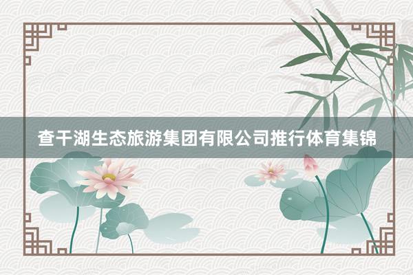 查干湖生态旅游集团有限公司推行体育集锦